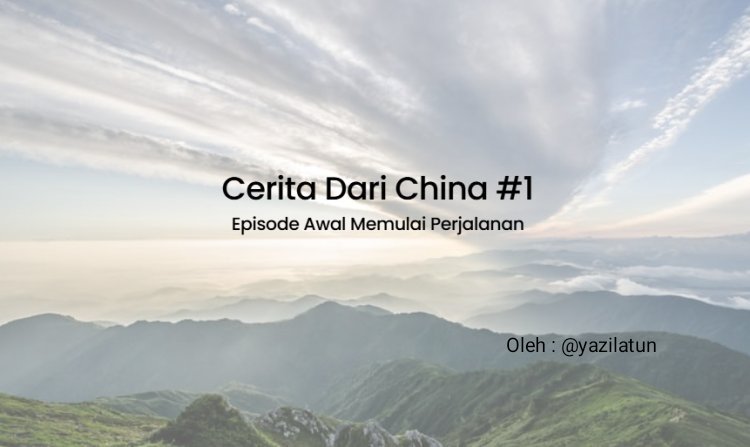 Cerita Dari China #1 : Episode Awal Memulai Perjalanan