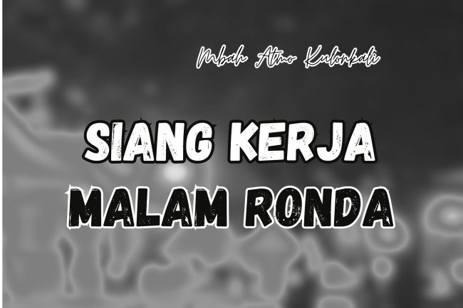 SIANG KERJA, MALAM RONDA