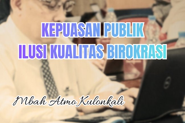 KEPUASAN PUBLIK ILUSI KUALITAS BIROKRASI