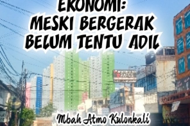 EKONOMI: MESKI BEREGERAK BELUM TENTU ADIL