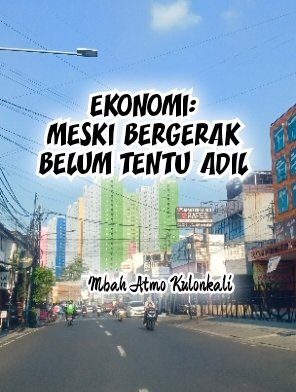EKONOMI: MESKI BEREGERAK BELUM TENTU ADIL